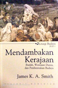Image of Mendambakan kerajaan: ibadah, wawasan dunia dan pembentukan budaya
