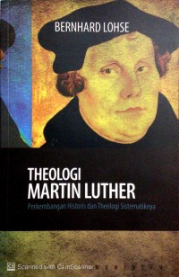 Image of Theologi Martin Luther: perkembangan historis dan theologi sistematiknya