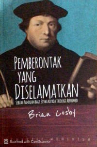 Image of Pemberontak yang diselamatkan: sebuah panduan bagi siswa kepada theologi reformed